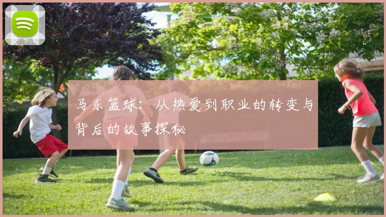 马东篮球：从热爱到职业的转变与背后的故事探秘
