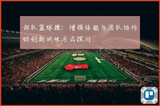 部队篮球操：增强体能与团队协作的创新训练方式探讨